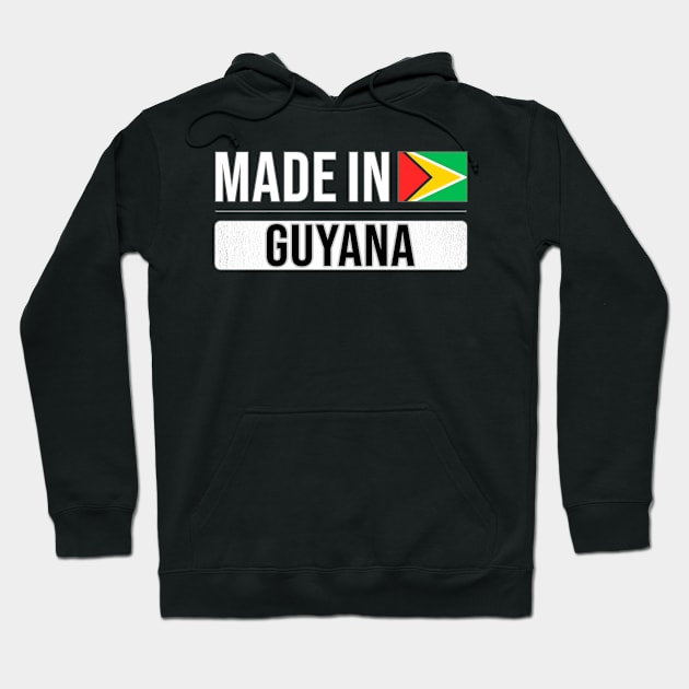 Made In Guyana - Gift for Guyanese With Roots From Guyana Hoodie by Country Flags